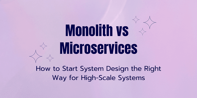 Monolith vs Microservices — How to Start System Design the Right Way for High-Scale Systems