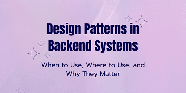 Design Patterns in Backend Systems — When to Use, Where to Use, How to Use